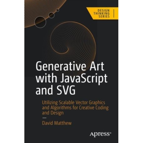 Generative Art with JavaScript and SVG: Utilizing Scalable Vector Graphics and Algorithms for Creative Coding and Design