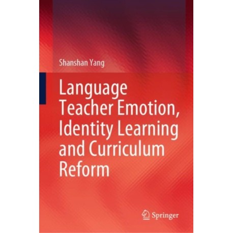 Language Teacher Emotion, Identity Learning and Curriculum Reform