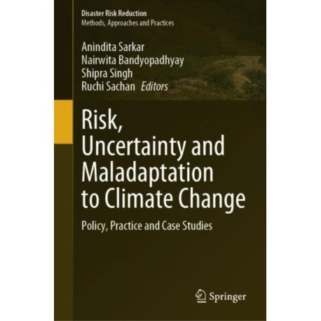 Risk, Uncertainty and Maladaptation to Climate Change: Policy, Practice and Case Studies