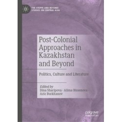 Post-Colonial Approaches in Kazakhstan and Beyond: Politics, Culture and Literature