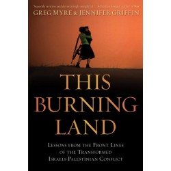 This Burning Land: Lessons from the Front Lines of the Transformed Israeli-Palestinian Conflict