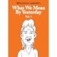 What We Mean by Yesterday: Vol. 1
