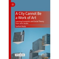 A City Cannot Be a Work of Art: Learning Economics and Social Theory From Jane Jacobs