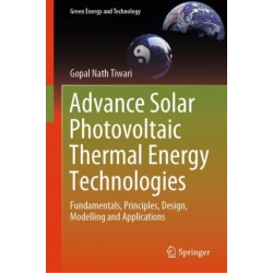 Advance Solar Photovoltaic Thermal Energy Technologies: Fundamentals, Principles, Design, Modelling and Applications