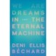 We Are Dreams in the Eternal Machine: A Novel