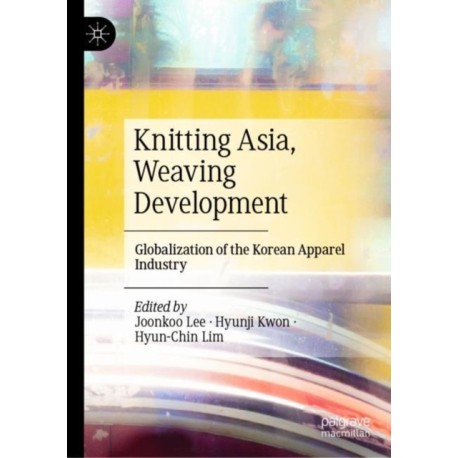 Knitting Asia, Weaving Development: Globalization of the Korean Apparel Industry