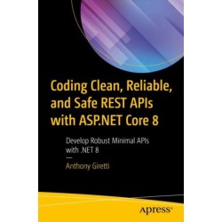 Coding Clean, Reliable, and Safe REST APIs with ASP.NET Core 8: Develop Robust Minimal APIs with .NET 8