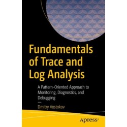 Fundamentals of Trace and Log Analysis: A Pattern-Oriented Approach to Monitoring, Diagnostics, and Debugging