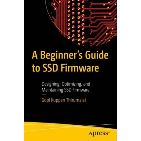 A Beginner's Guide to SSD Firmware: Designing, Optimizing, and Maintaining SSD Firmware