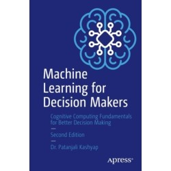 Machine Learning for Decision Makers: Cognitive Computing Fundamentals for Better Decision Making