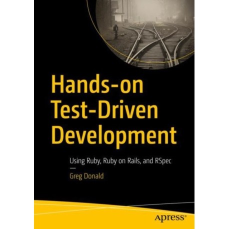Hands-on Test-Driven Development: Using Ruby, Ruby on Rails, and RSpec