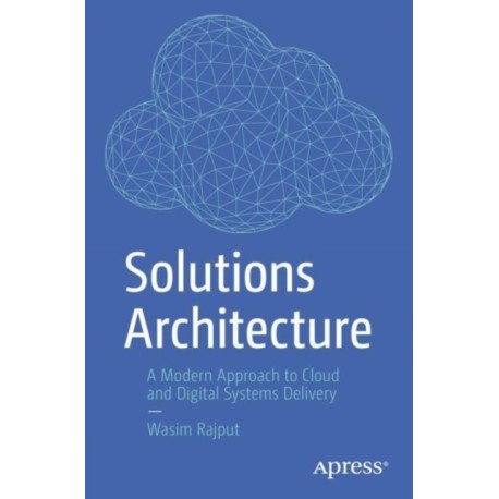 Solutions Architecture: A Modern Approach to Cloud and Digital Systems Delivery