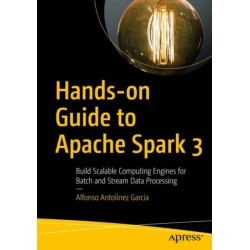 Hands-on Guide to Apache Spark 3: Build Scalable Computing Engines for Batch and Stream Data Processing