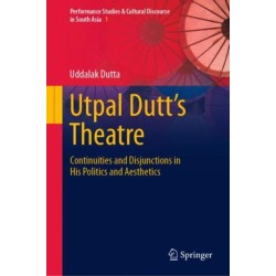 Utpal Dutt's Theatre: Continuities and Disjunctions in His Politics and Aesthetics