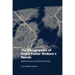 The Geographies of David Foster Wallace's Novels: Spatial History and Literary Practice