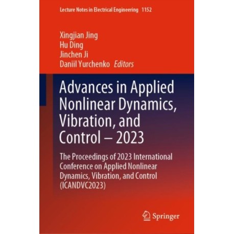 Advances in Applied Nonlinear Dynamics, Vibration, and Control – 2023: The Proceedings of 2023 International Conference on Applied Nonlinear Dynamics, Vibration, and Control (ICANDVC2023)