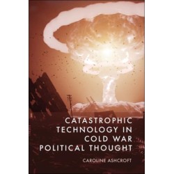 Catastrophic Technology in Cold War Political Thought