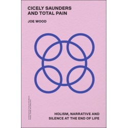 Cicely Saunders and Total Pain: Holism, Narrative and Silence at the End of Life