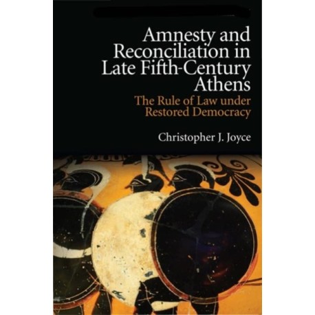 Amnesty and Reconciliation in Late Fifth-Century Athens: The Rule of Law under Restored Democracy