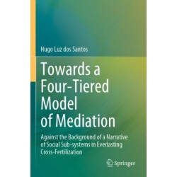 Towards a Four-Tiered Model of Mediation: Against the Background of a Narrative of Social Sub-systems in Everlasting Cross-Fertilization