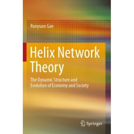 Helix Network Theory: The Dynamic  Structure  and Evolution  of  Economy  and  Society