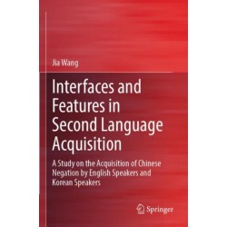 Interfaces and Features in Second Language Acquisition: A Study on the Acquisition of Chinese Negation by English Speakers and Korean Speakers