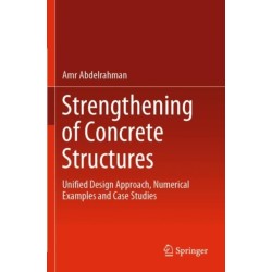 Strengthening of Concrete Structures: Unified Design Approach, Numerical Examples and Case Studies