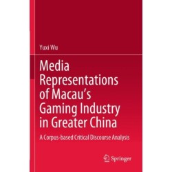 Media Representations of Macau’s Gaming Industry in Greater China: A Corpus-based Critical Discourse Analysis