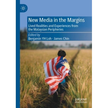 New Media in the Margins: Lived Realities and Experiences from the Malaysian Peripheries