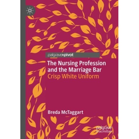 The Nursing Profession and the Marriage Bar: Crisp White Uniform