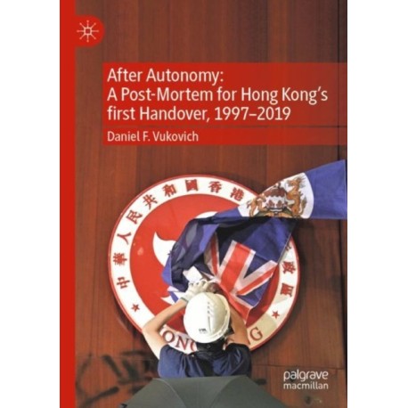 After Autonomy: A Post-Mortem for Hong Kong’s first Handover, 1997–2019