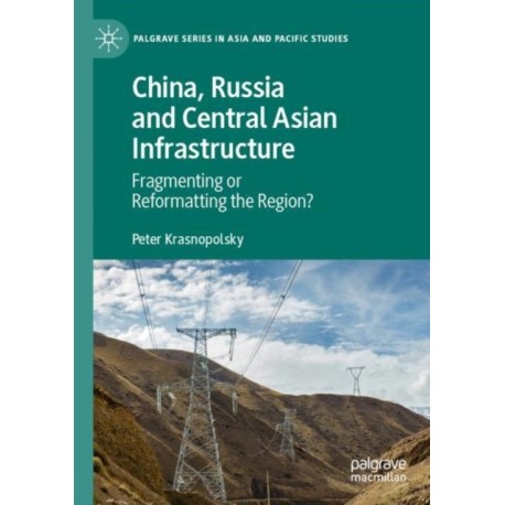 China, Russia and Central Asian Infrastructure: Fragmenting or Reformatting the Region?