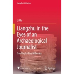 Liangzhu in the Eyes of an Archaeological Journalist: One Dig for Five Millennia