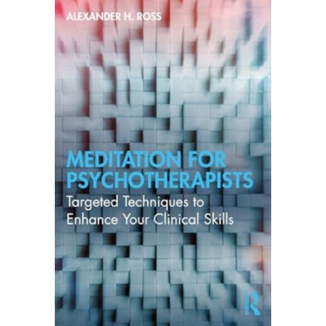 Meditation for Psychotherapists: Targeted Techniques to Enhance Your Clinical Skills