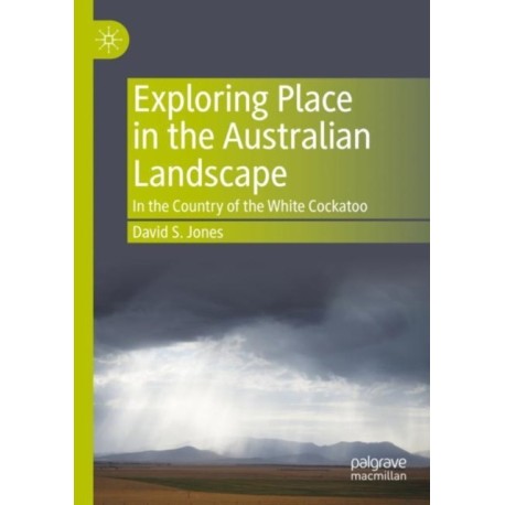Exploring Place in the Australian Landscape: In the Country of the White Cockatoo