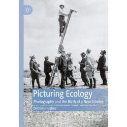 Picturing Ecology: Photography and the birth of a new science