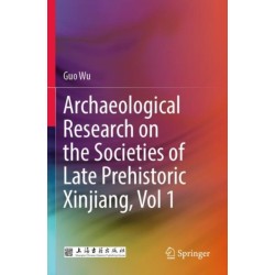 Archaeological Research on the Societies of Late Prehistoric Xinjiang, Vol 1