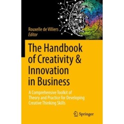 The Handbook of Creativity & Innovation in Business: A Comprehensive Toolkit of Theory and Practice for Developing Creative Thinking Skills