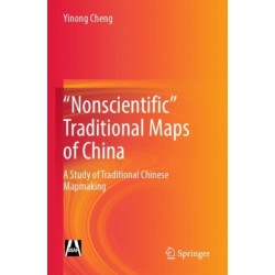 "Nonscientific” Traditional Maps of China: A Study of Traditional Chinese Mapmaking