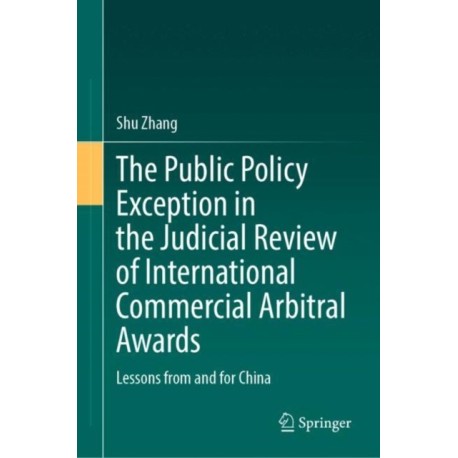 The Public Policy Exception in the Judicial Review of International Commercial Arbitral Awards: Lessons from and for China
