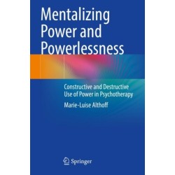 Mentalizing Power and Powerlessness: Constructive and Destructive Use of Power in Psychotherapy