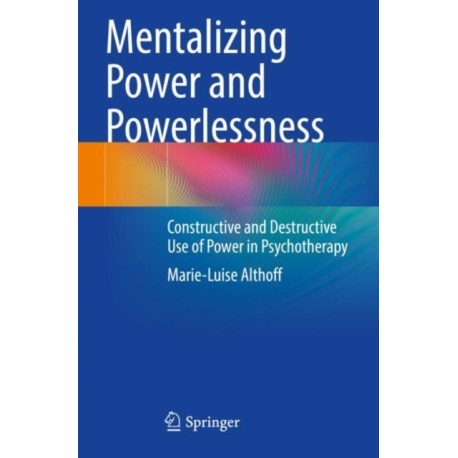 Mentalizing Power and Powerlessness: Constructive and Destructive Use of Power in Psychotherapy