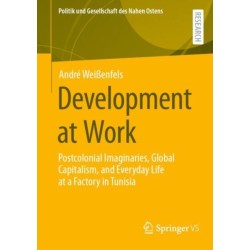 Development at Work: Postcolonial Imaginaries, Global Capitalism, and Everyday Life at a Factory in Tunisia