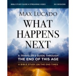 What Happens Next Bible Study Guide plus Streaming Video: A Traveler’s Guide through the End of This Age