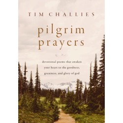 Pilgrim Prayers: Devotional Poems That Awaken Your Heart to the Goodness, Greatness, and Glory of God