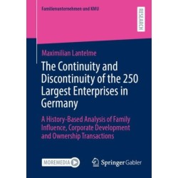The Continuity and Discontinuity of the 250 Largest Enterprises in Germany: A History-Based Analysis of Family Influence, Corporate Development and Ownership Transactions