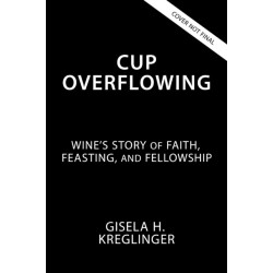 Cup Overflowing: Wine’s Place in Faith, Feasting, and Fellowship