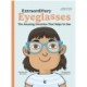 Extraordinary Eyeglasses: The Amazing Invention That Helps Us See