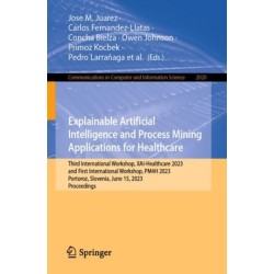 Explainable Artificial Intelligence and Process Mining Applications for Healthcare: Third International Workshop, XAI-Healthcare 2023, and First International Workshop, PM4H 2023, Portoroz, Slovenia, June 15, 2023, Proceedings