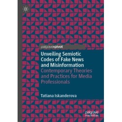 Unveiling Semiotic Codes of Fake News and Misinformation: Contemporary Theories and Practices for Media Professionals